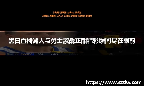 黑白直播湖人与勇士激战正酣精彩瞬间尽在眼前