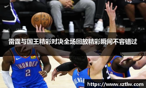 雷霆与国王精彩对决全场回放精彩瞬间不容错过